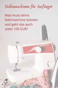 Was muss eine Nähmaschine für Anfänger können und geht das auch unter 100 EUR?
